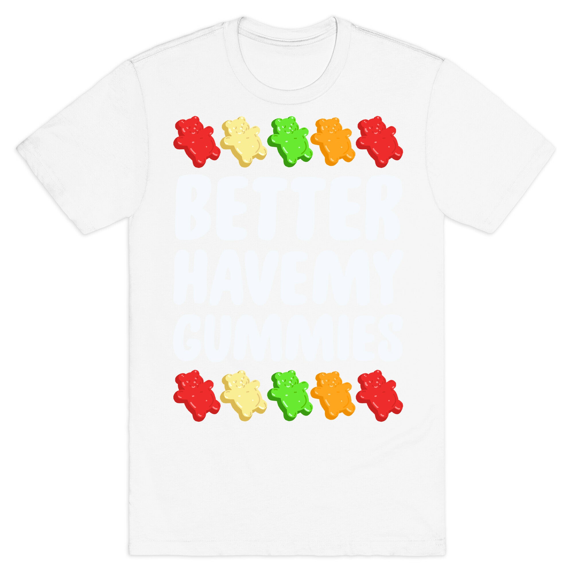 Better Have My Gummies T-Shirt