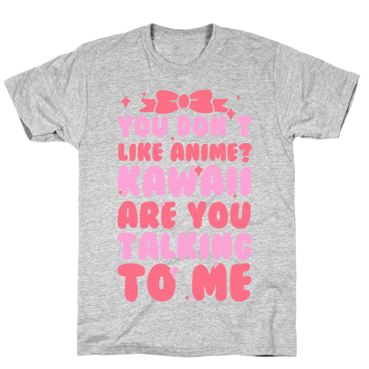 You Don't Like Anime? Kawaii Are You Talking To Me? T-Shirt