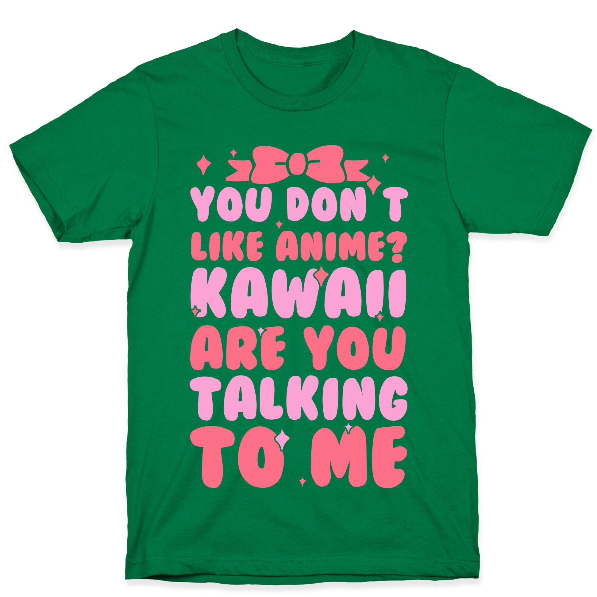 You Don't Like Anime? Kawaii Are You Talking To Me? T-Shirt