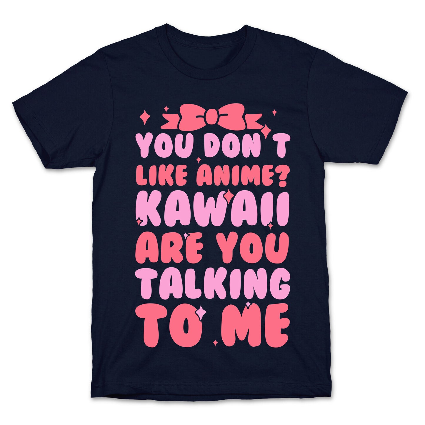 You Don't Like Anime? Kawaii Are You Talking To Me? T-Shirt