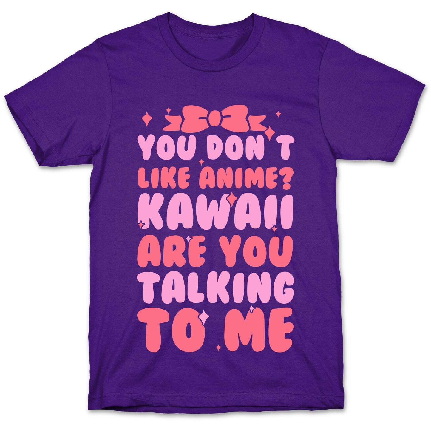 You Don't Like Anime? Kawaii Are You Talking To Me? T-Shirt