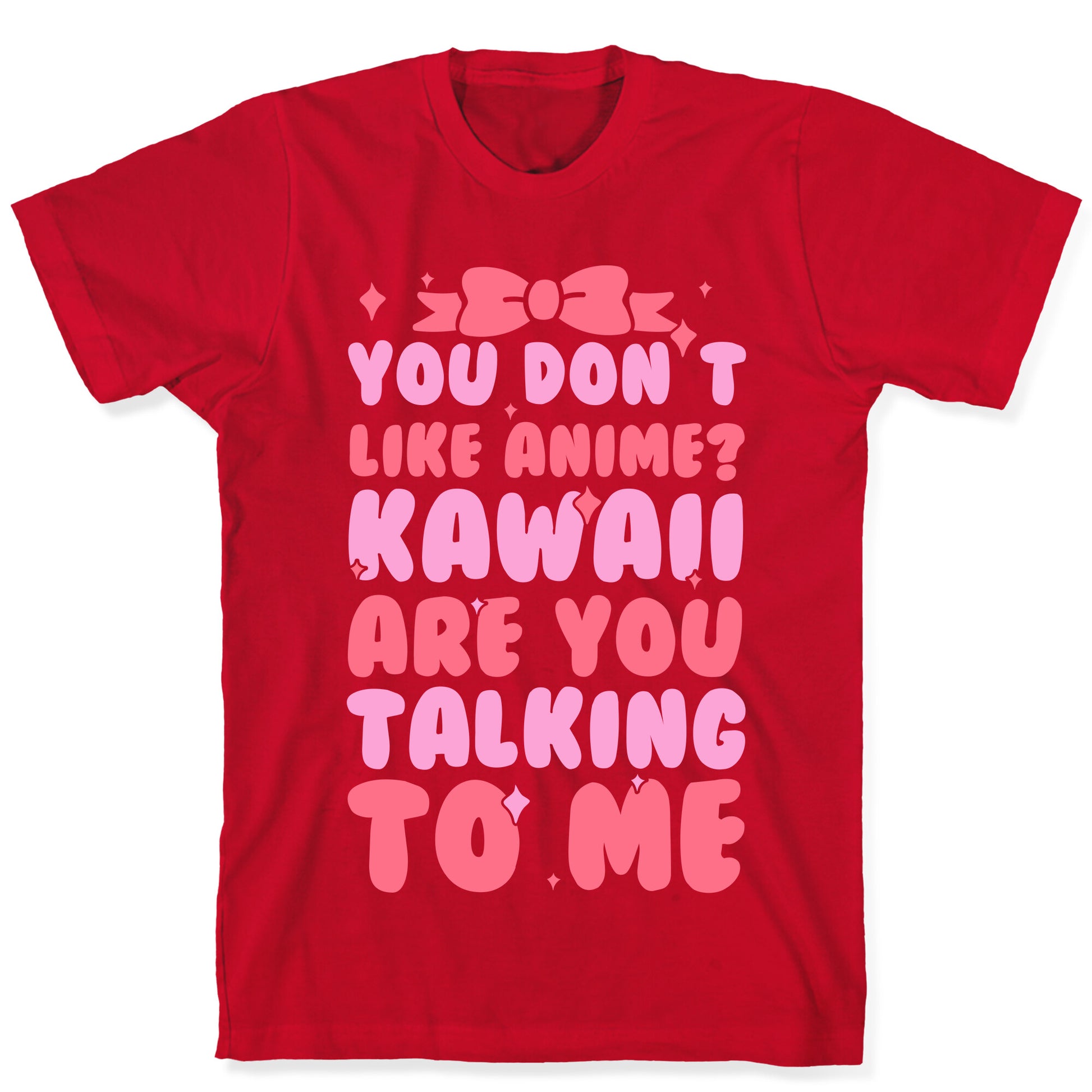 You Don't Like Anime? Kawaii Are You Talking To Me? T-Shirt