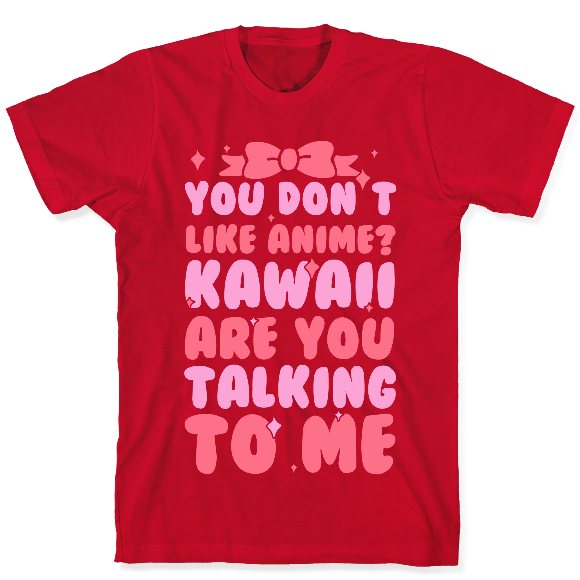 You Don't Like Anime? Kawaii Are You Talking To Me? T-Shirt