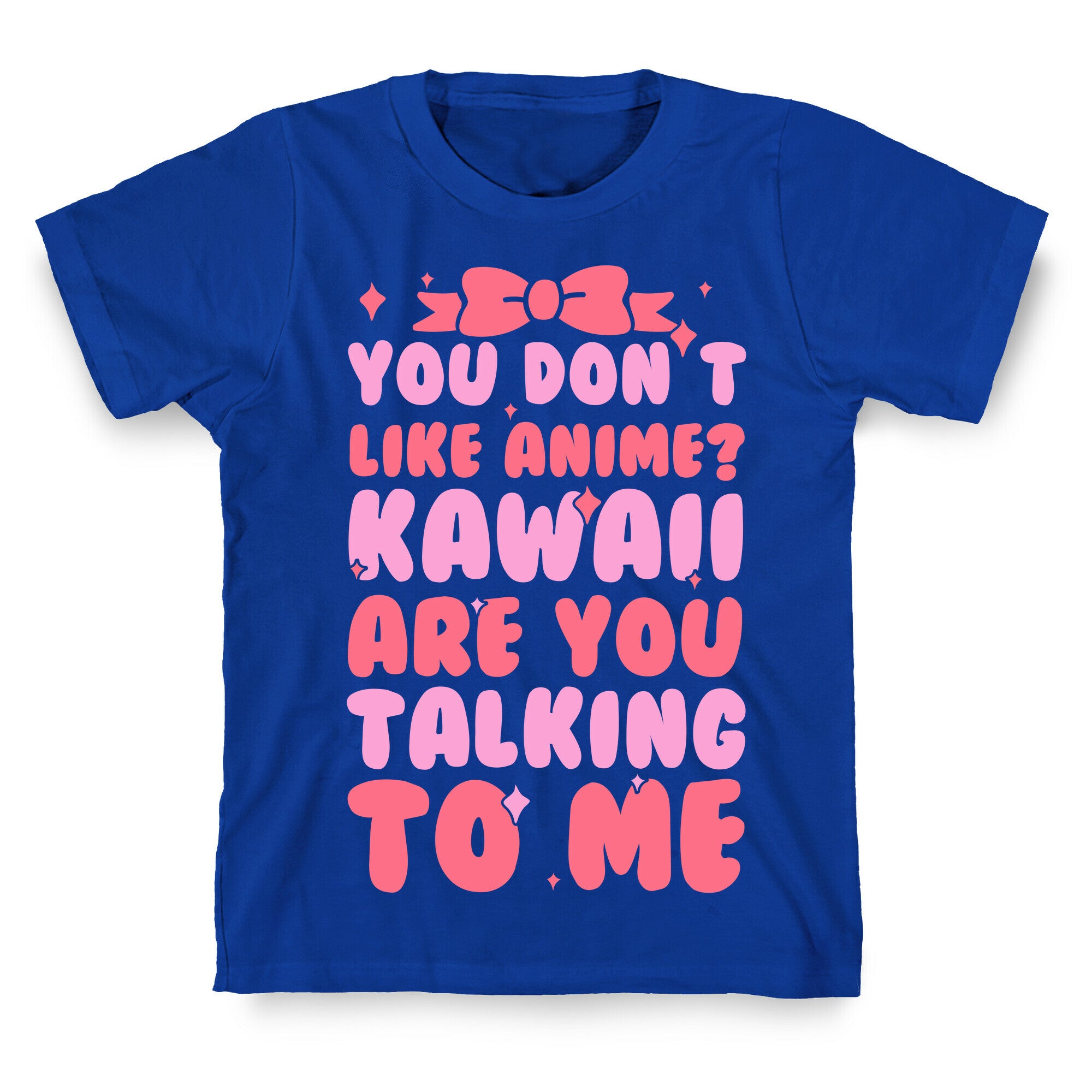 You Don't Like Anime? Kawaii Are You Talking To Me? T-Shirt