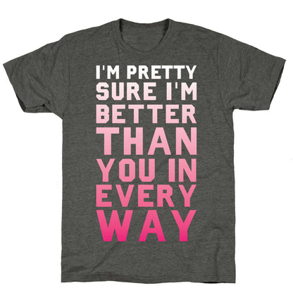 I'm Pretty Sure I'm Better Than You In Every Way Unisex Triblend Tee