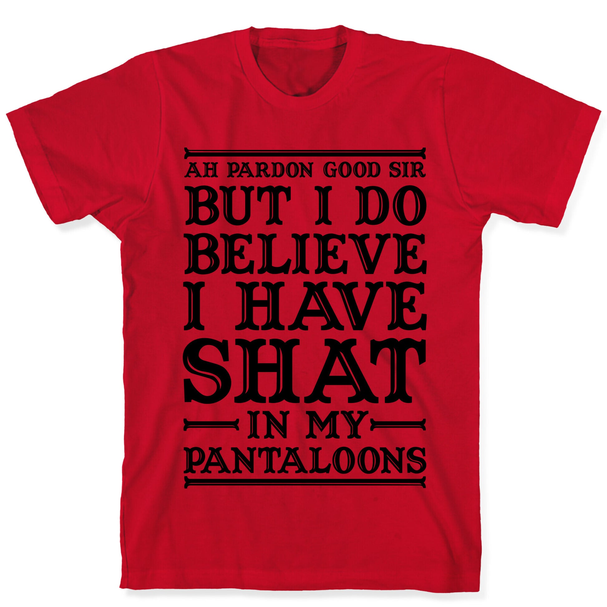 I Do Believe I Have Shat in My Pantaloons T-Shirt