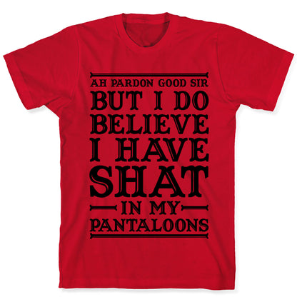 I Do Believe I Have Shat in My Pantaloons T-Shirt