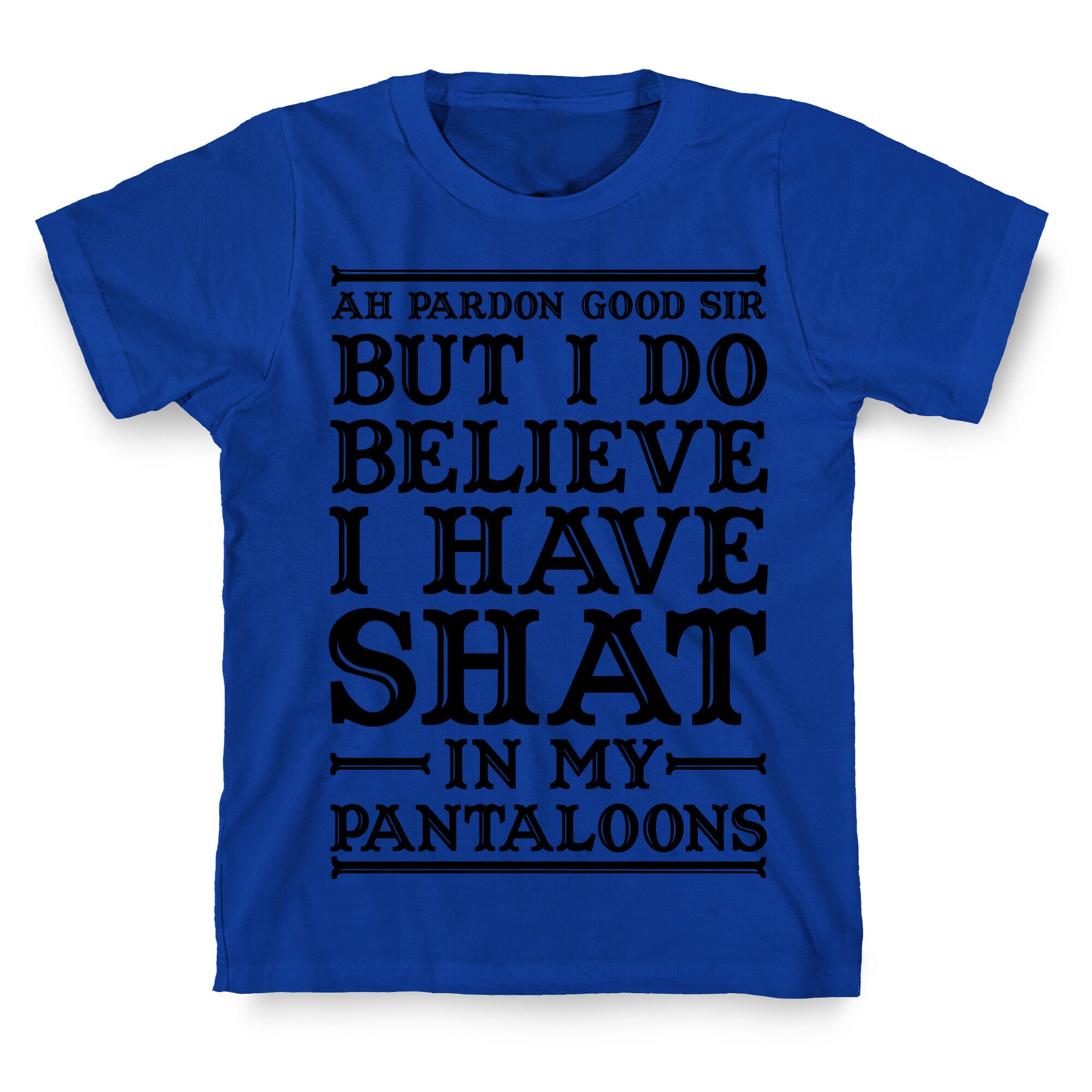 I Do Believe I Have Shat in My Pantaloons T-Shirt