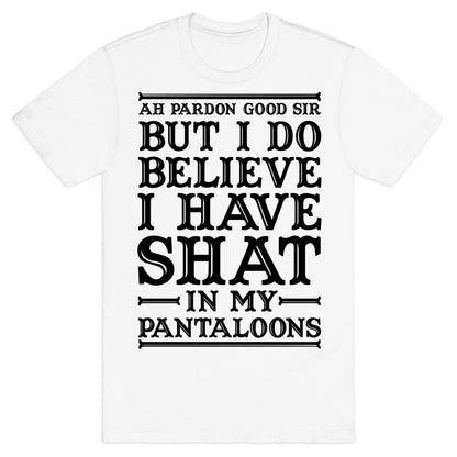 I Do Believe I Have Shat in My Pantaloons T-Shirt