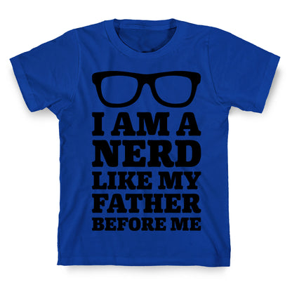 I Am A Nerd Like My Father Before Me T-Shirt
