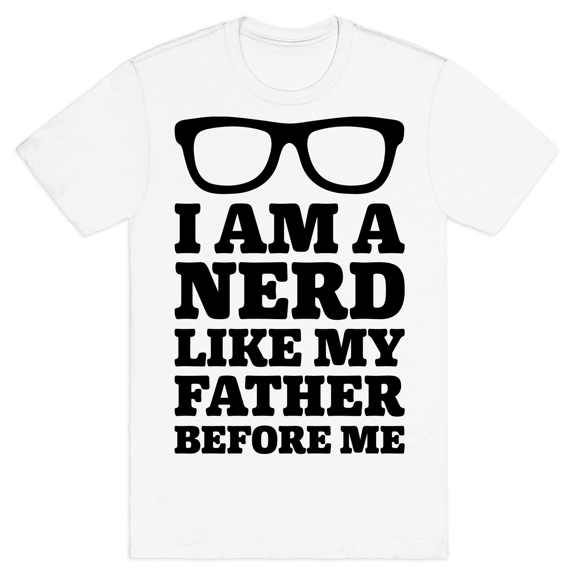 I Am A Nerd Like My Father Before Me T-Shirt