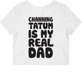 Channing Tatum Is My Real Dad Graphic Baby Tee