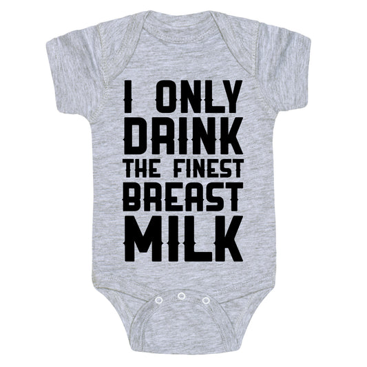 I Only Drink The Finest Breast Milk Baby One Piece