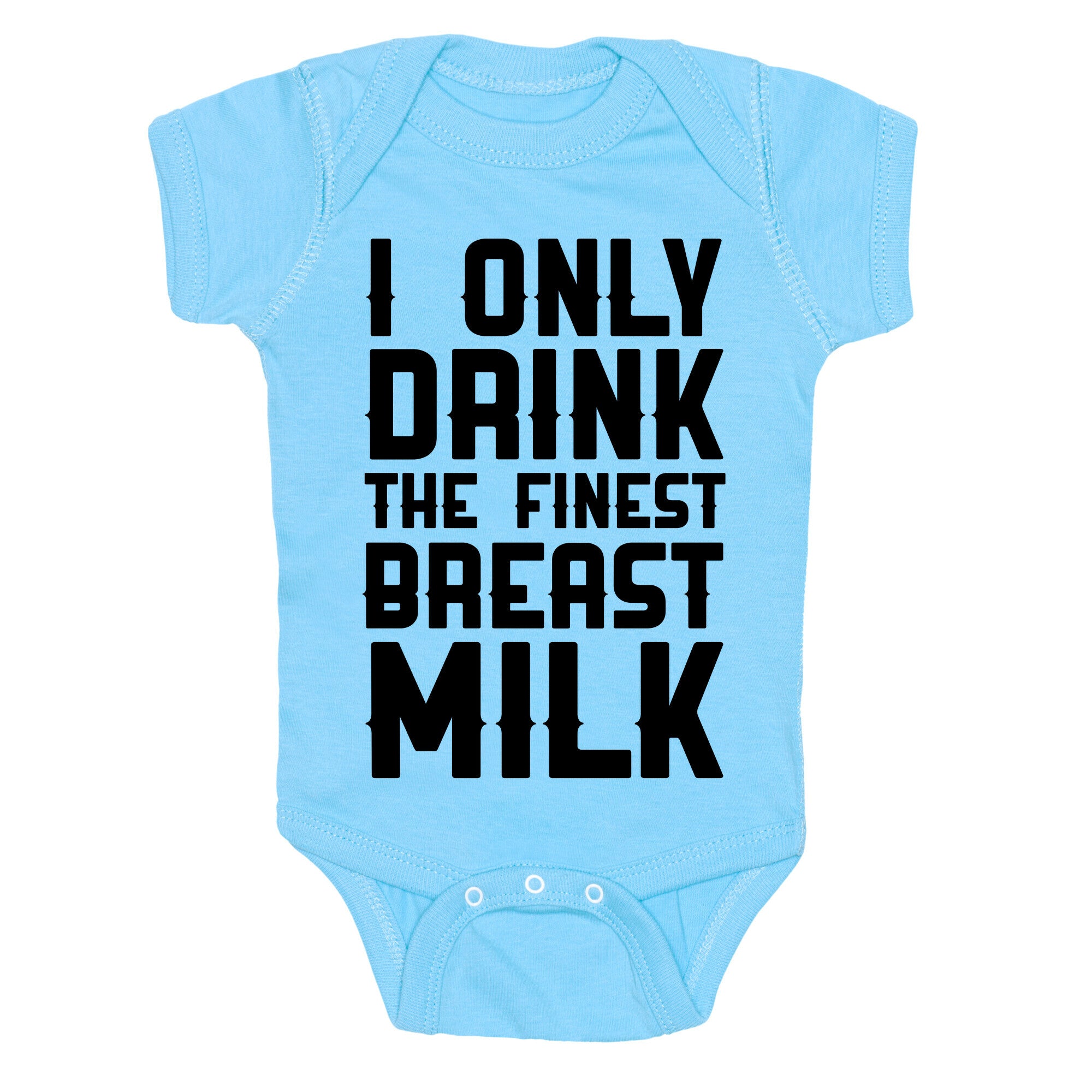 I Only Drink The Finest Breast Milk Baby One Piece