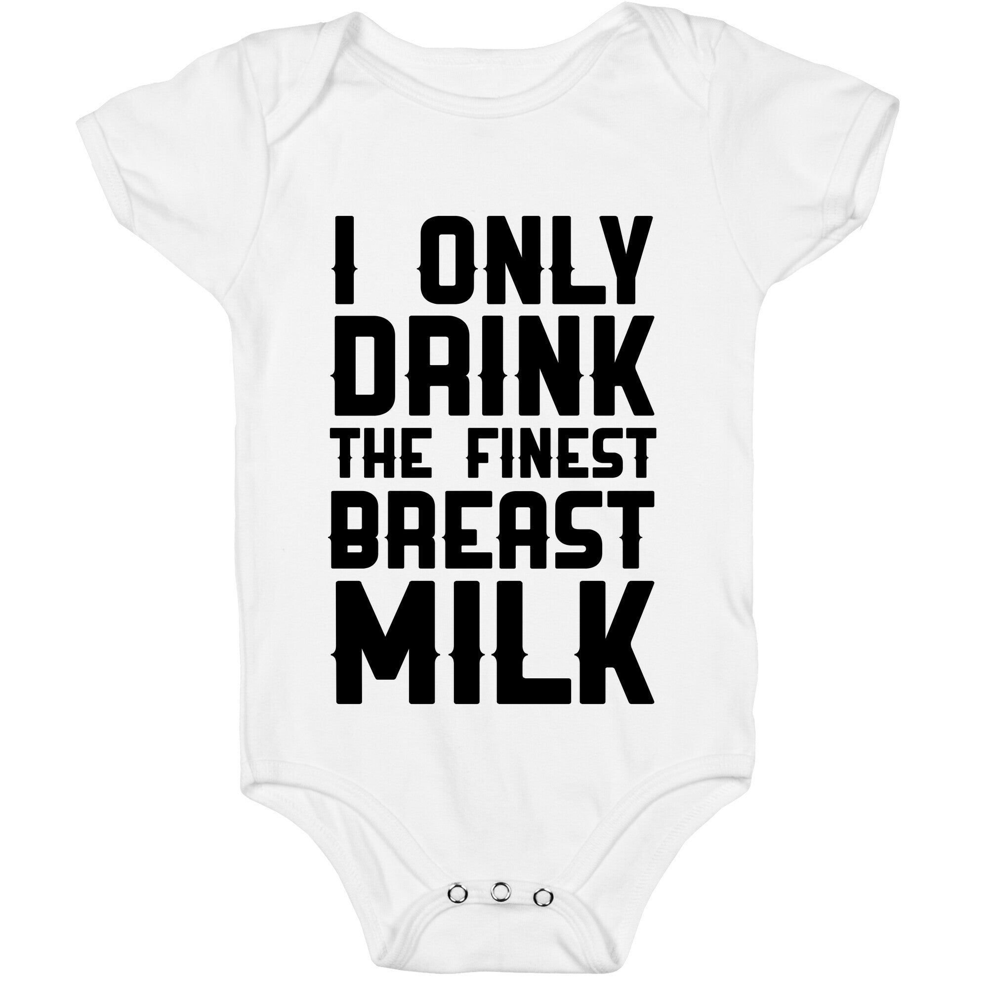 I Only Drink The Finest Breast Milk Baby One Piece