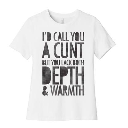 I'd Call You A Cunt But You Lack Both Depth And Warmth Women's Cotton Tee