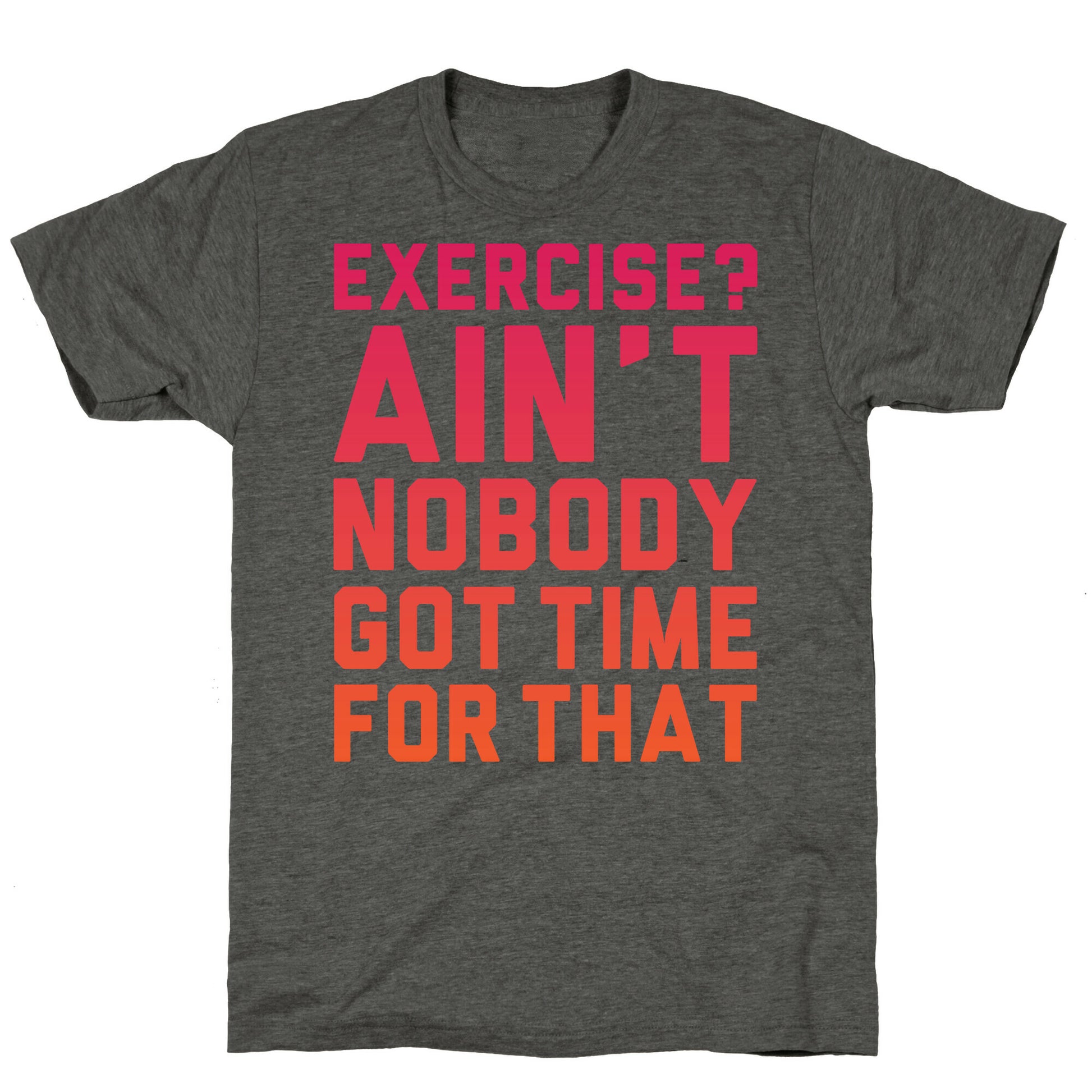 Exercise? Ain't Nobody Got TIme For That Unisex Triblend Tee