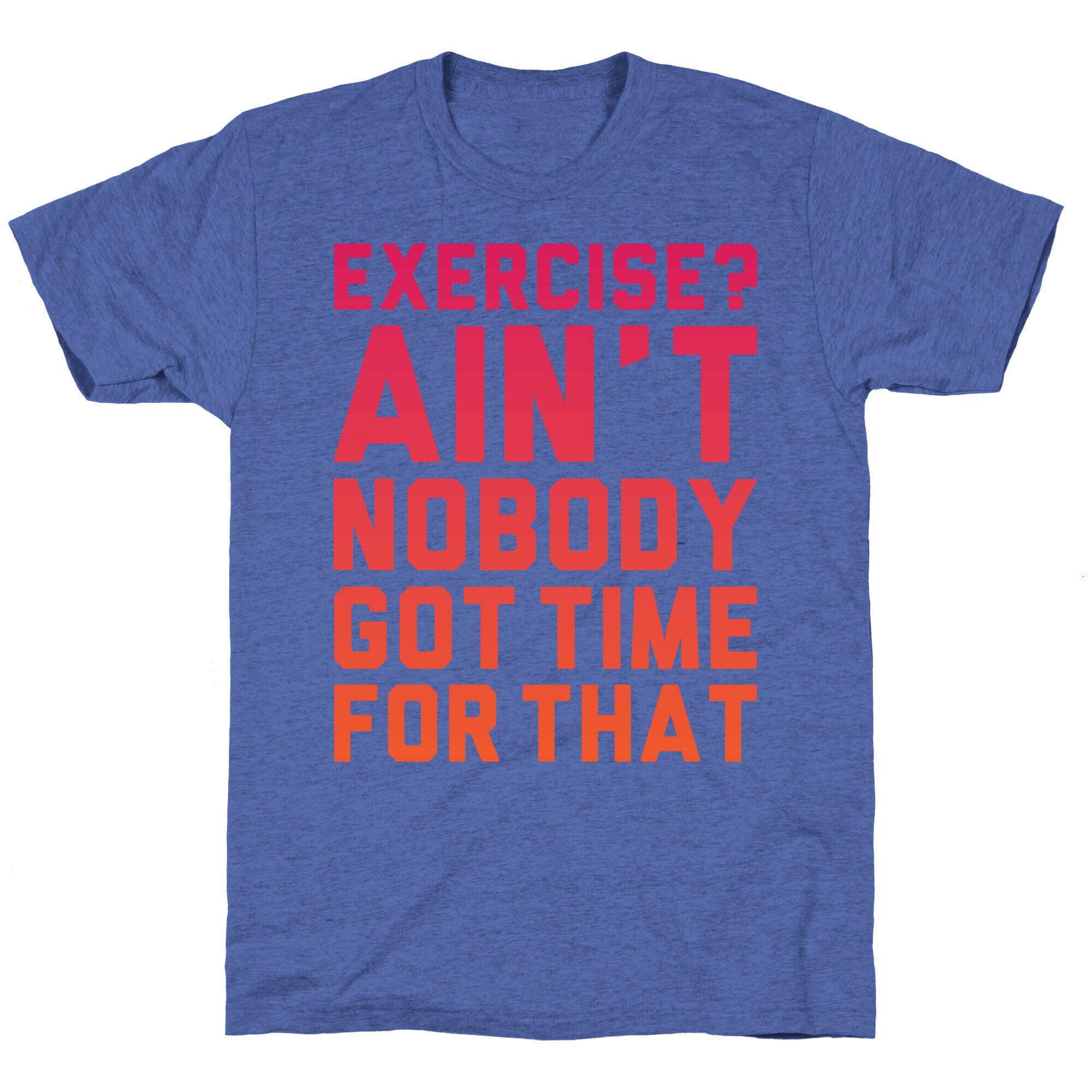 Exercise? Ain't Nobody Got TIme For That Unisex Triblend Tee