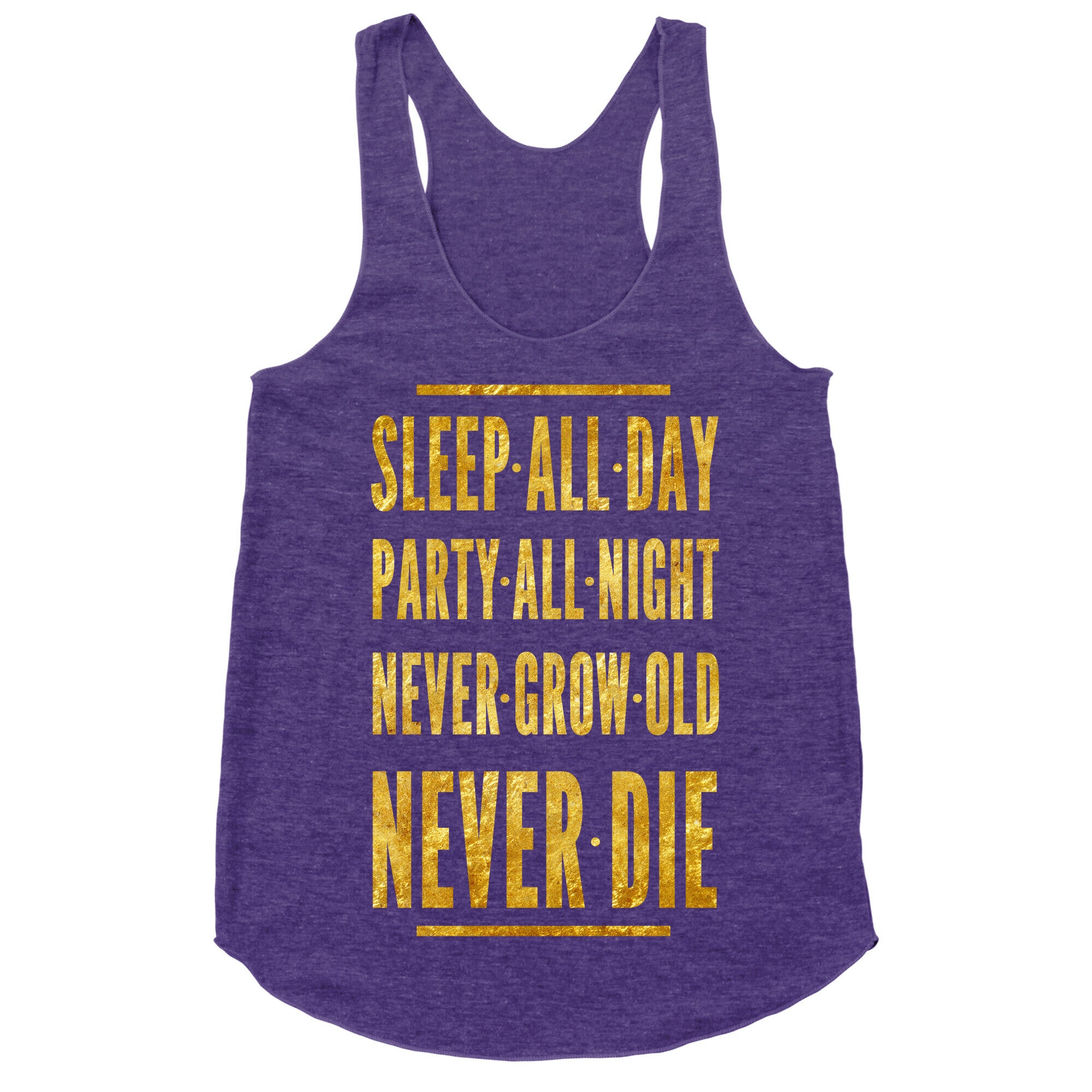 Sleep All Day. Party All Night. Never Grow Old. Never Die. Racerback Tank