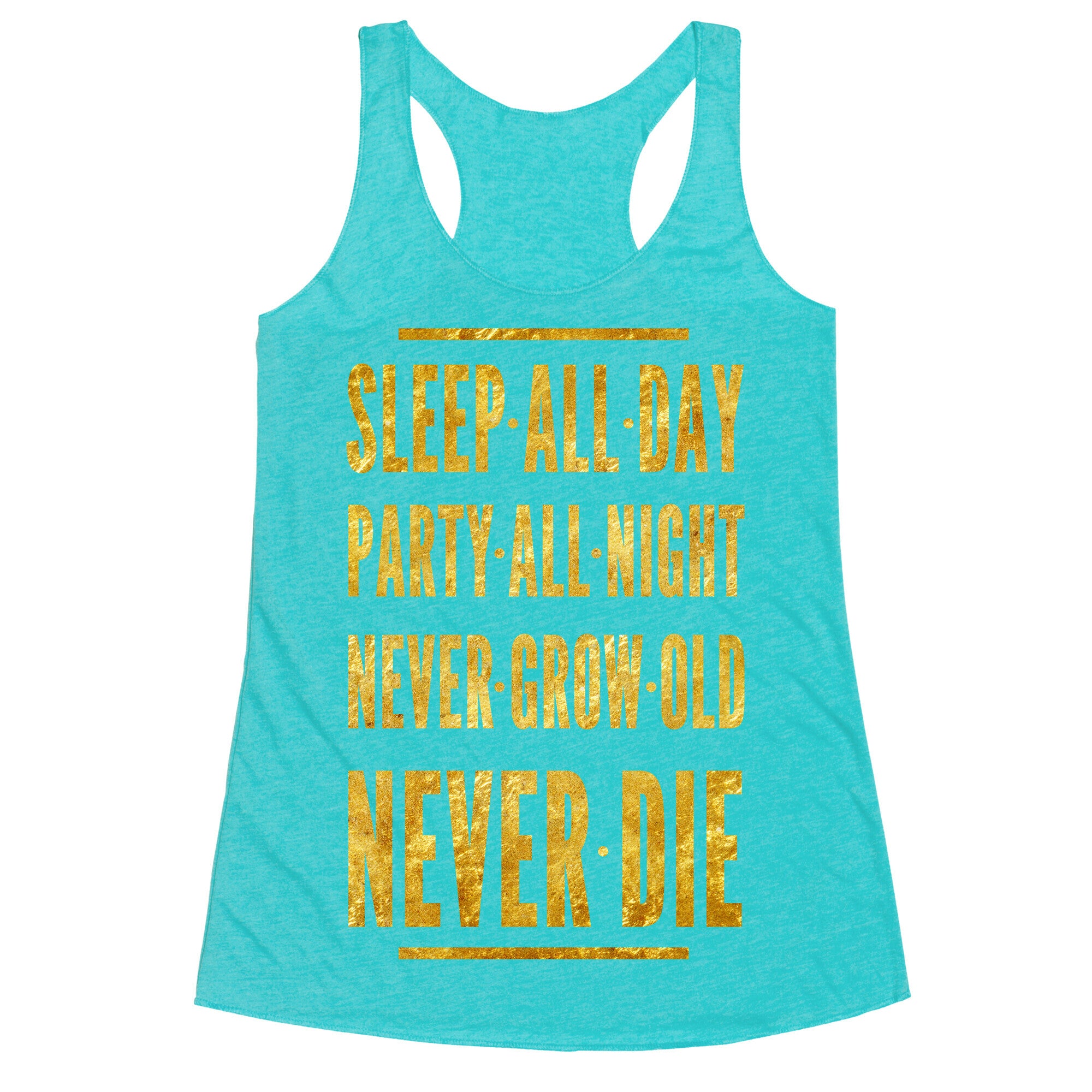 Sleep All Day. Party All Night. Never Grow Old. Never Die. Racerback Tank