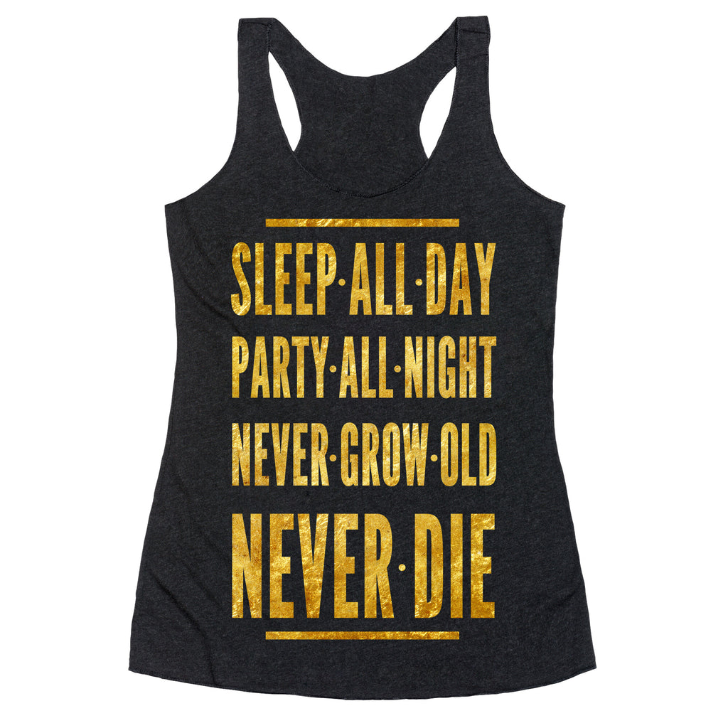 Sleep All Day. Party All Night. Never Grow Old. Never Die. Racerback Tank