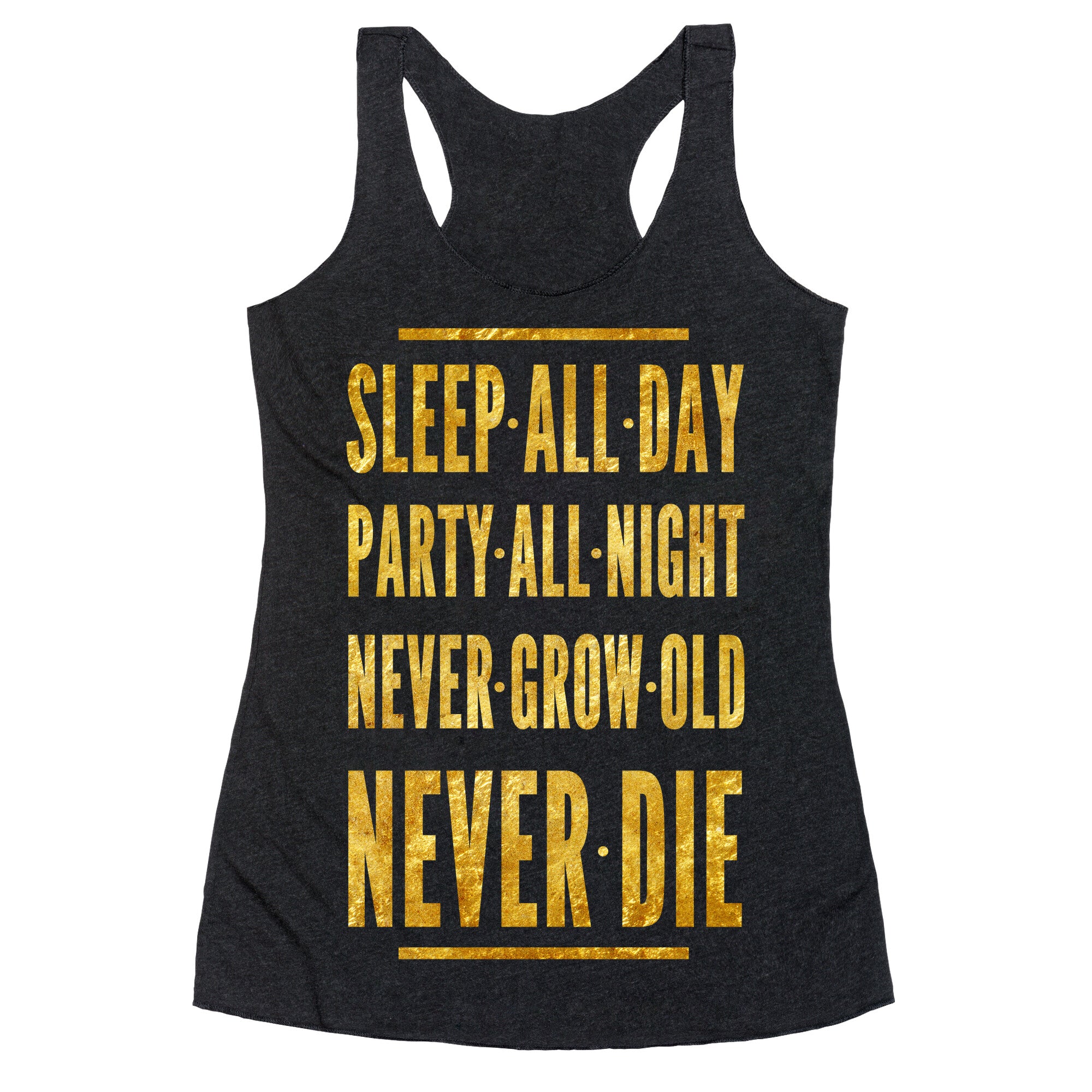 Sleep All Day. Party All Night. Never Grow Old. Never Die. Racerback Tank