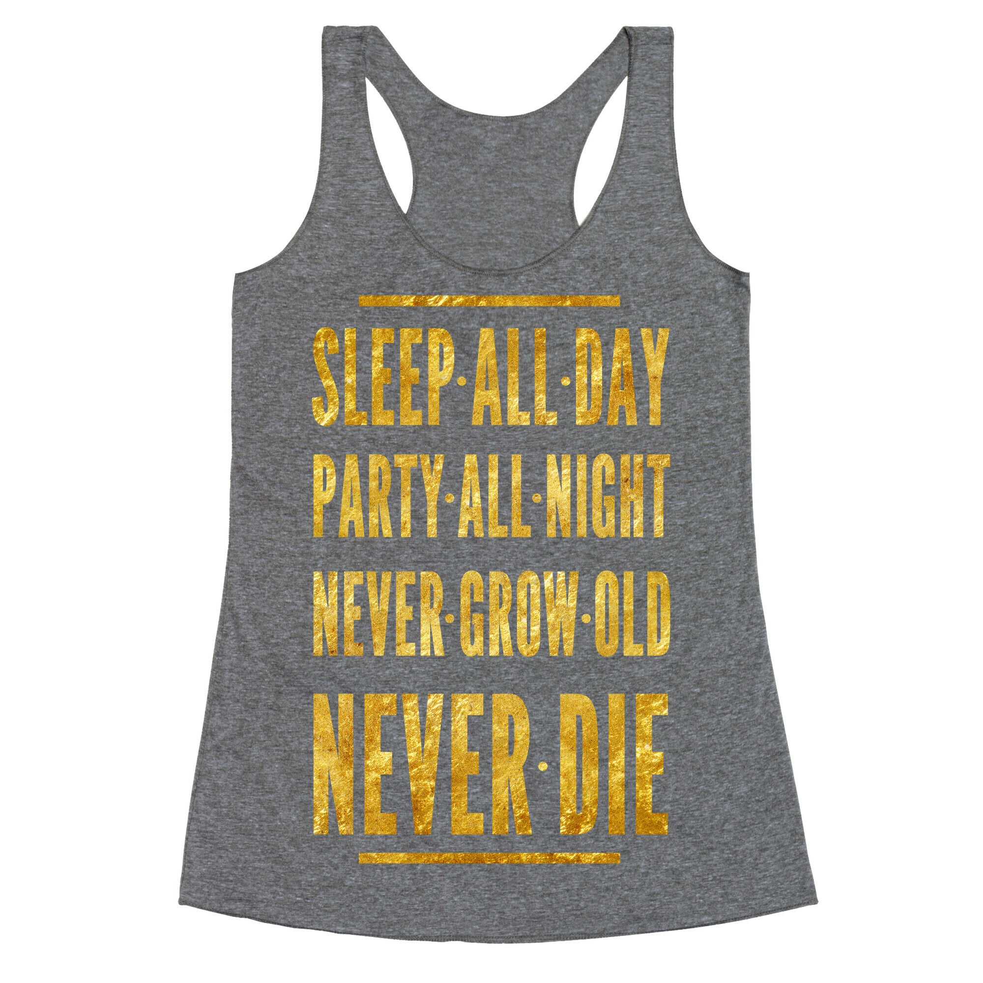 Sleep All Day. Party All Night. Never Grow Old. Never Die. Racerback Tank