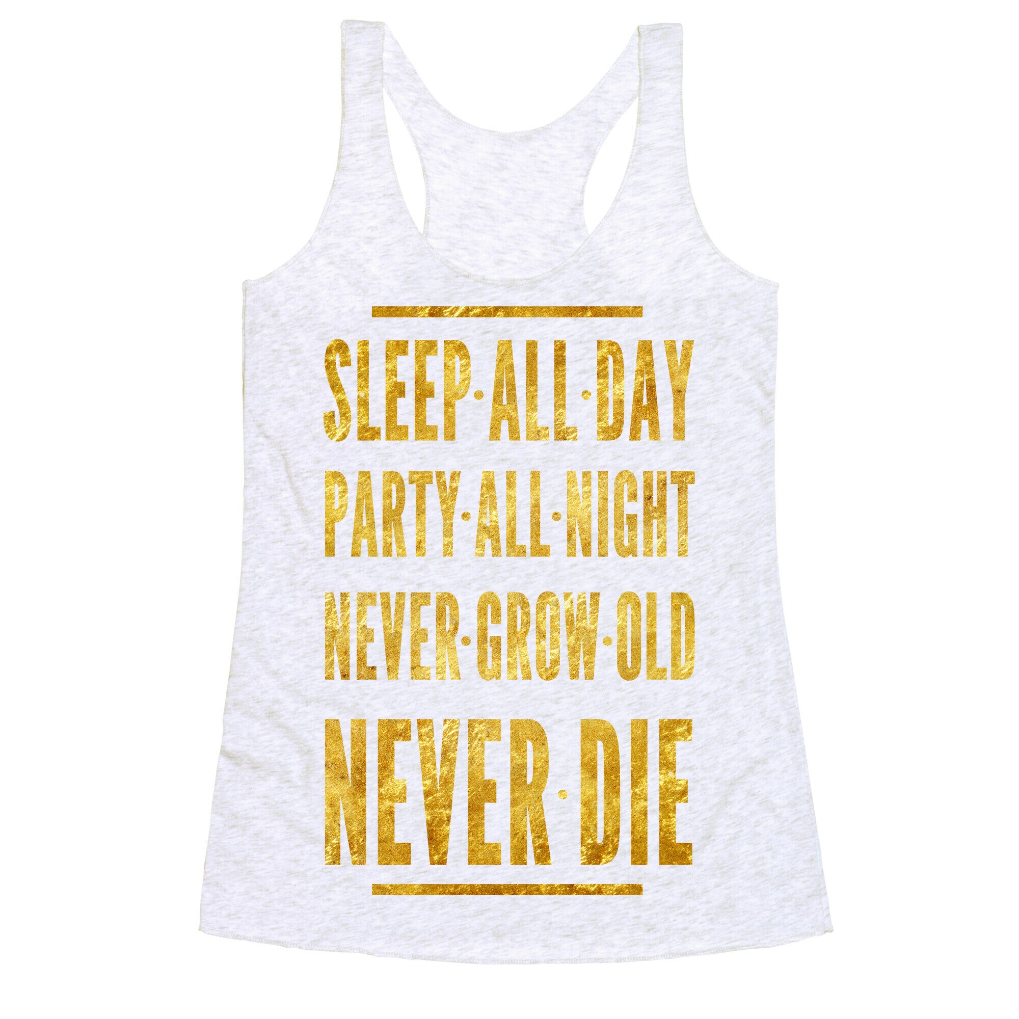 Sleep All Day. Party All Night. Never Grow Old. Never Die. Racerback Tank