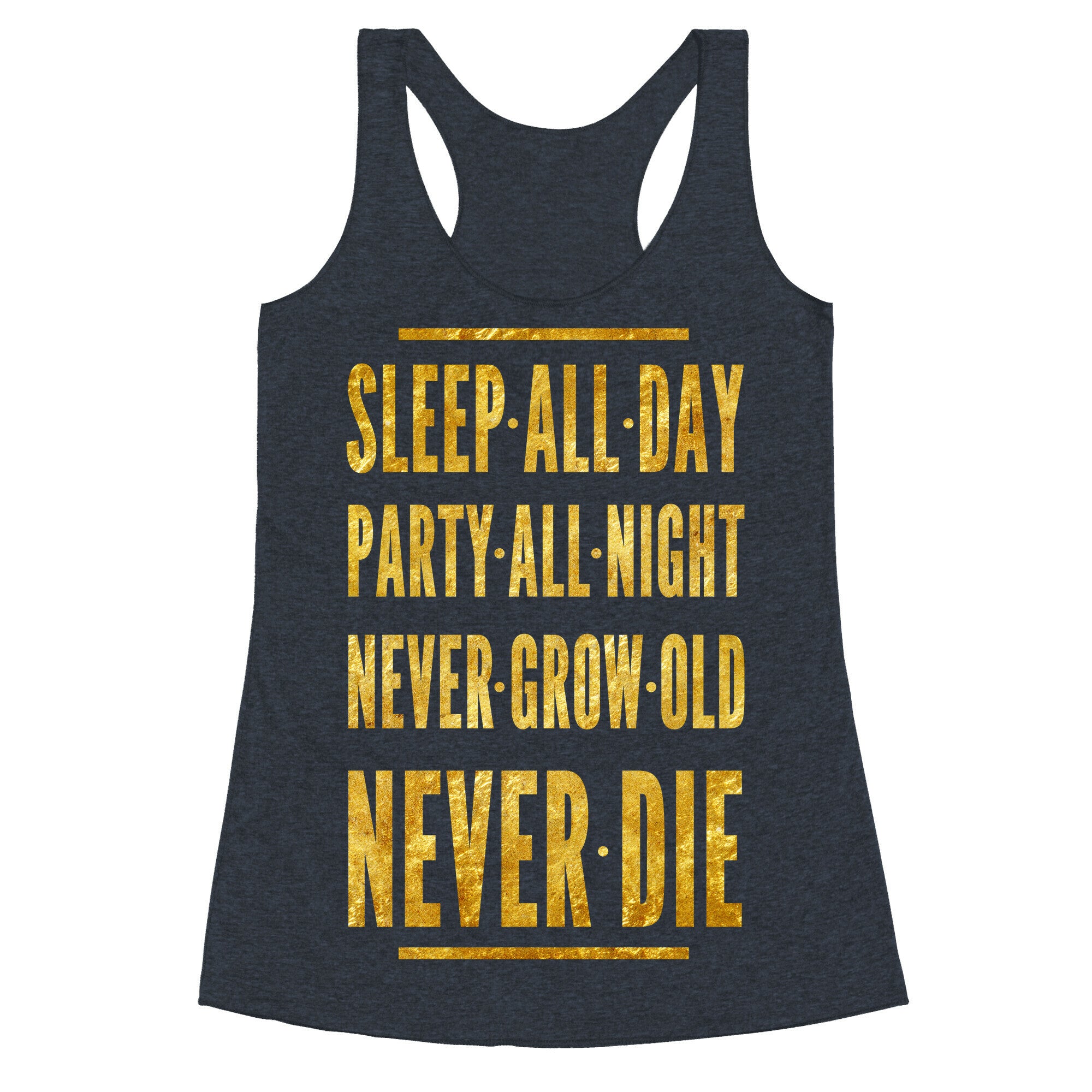 Sleep All Day. Party All Night. Never Grow Old. Never Die. Racerback Tank