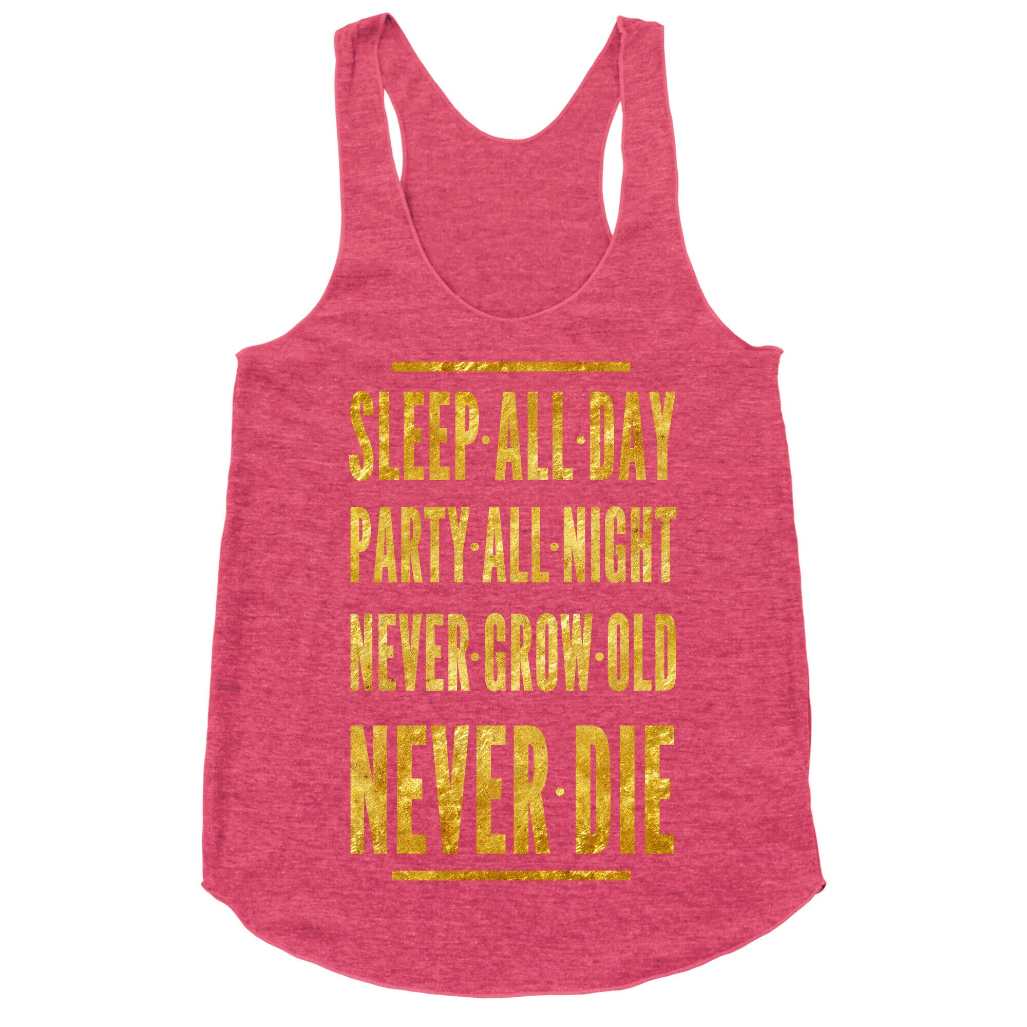 Sleep All Day. Party All Night. Never Grow Old. Never Die. Racerback Tank