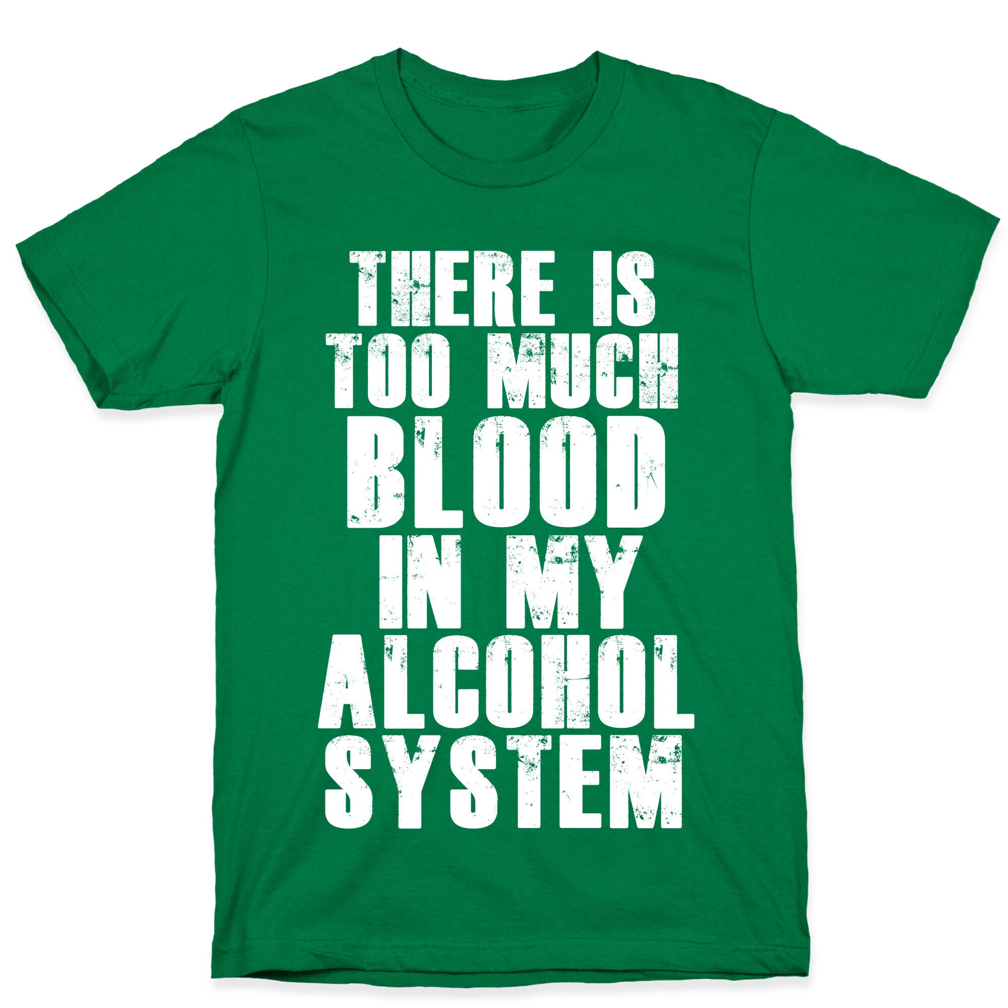 There's Too Much Blood in my Alcohol System T-Shirt