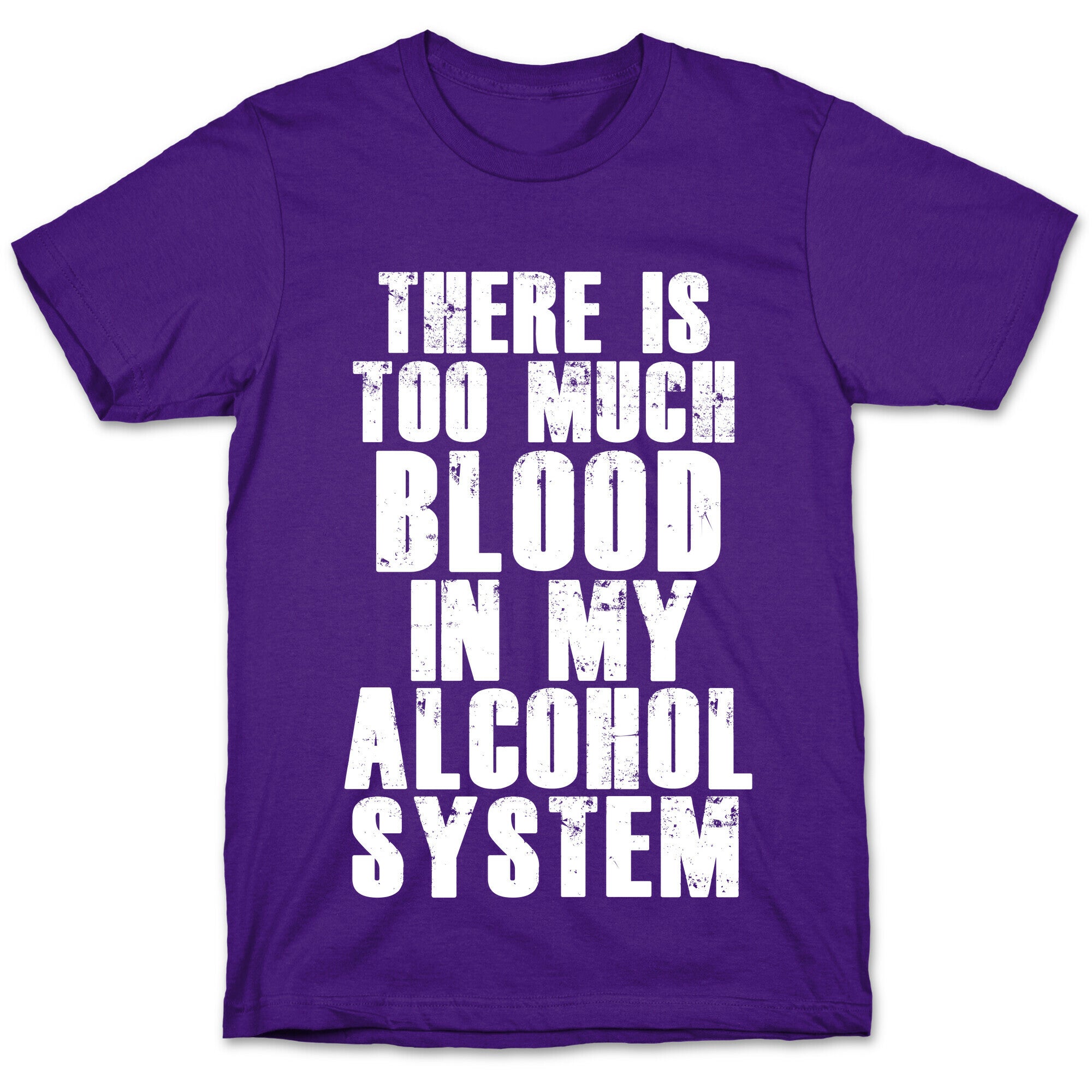 There's Too Much Blood in my Alcohol System T-Shirt