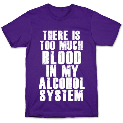 There's Too Much Blood in my Alcohol System T-Shirt