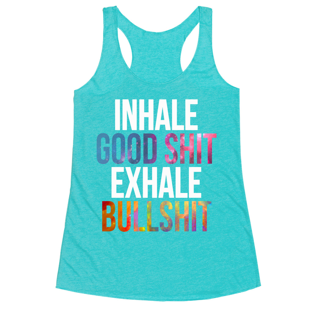 Inhale Good Shit, Exhale Bullshit Racerback Tank