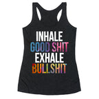 Inhale Good Shit, Exhale Bullshit Racerback Tank