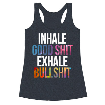 Inhale Good Shit, Exhale Bullshit Racerback Tank