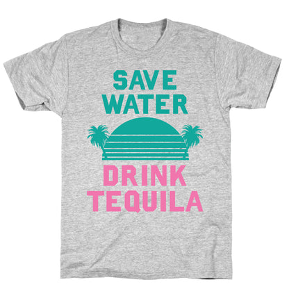 Save Water Drink Tequila T-Shirt