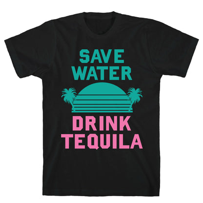 Save Water Drink Tequila T-Shirt