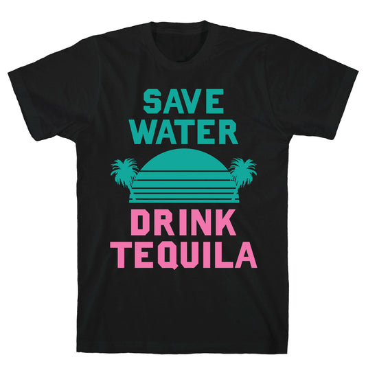 Save Water Drink Tequila T-Shirt