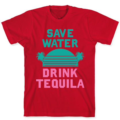 Save Water Drink Tequila T-Shirt