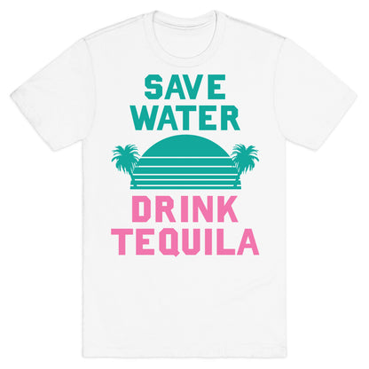 Save Water Drink Tequila T-Shirt