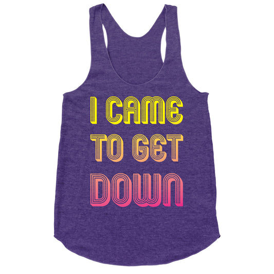I Came To Get Down Racerback Tank
