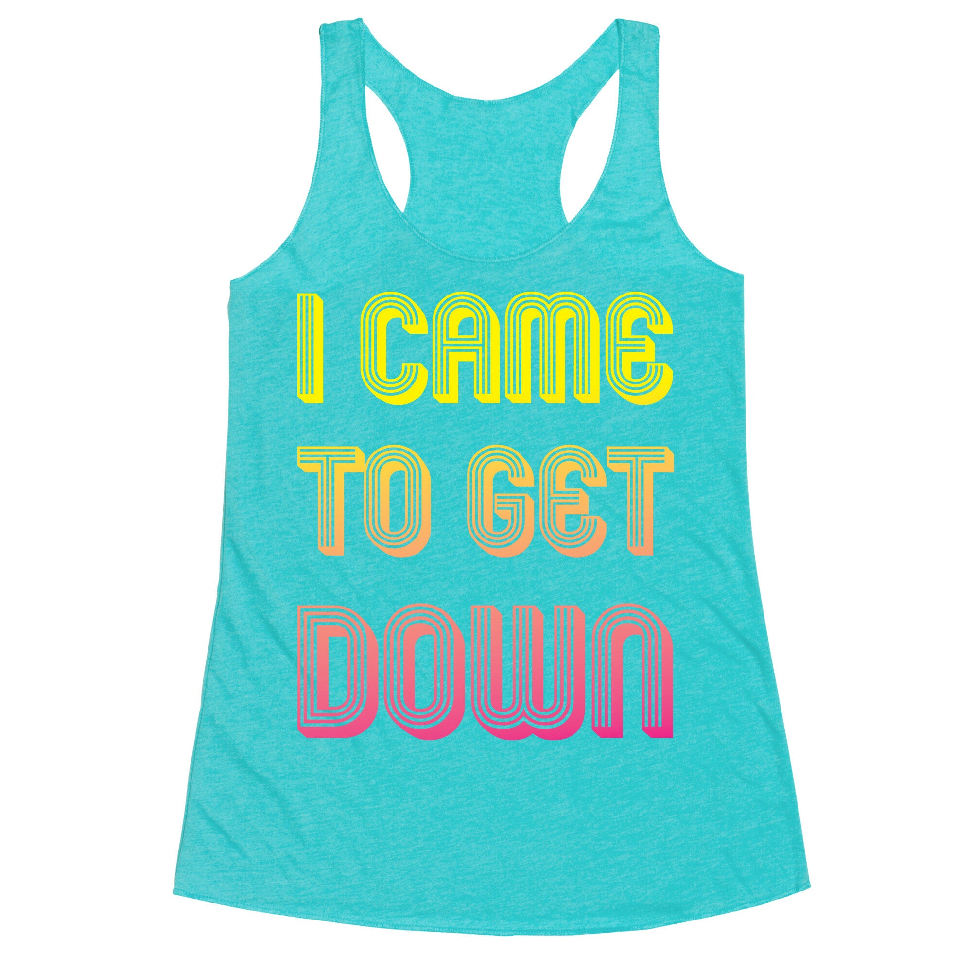 I Came To Get Down Racerback Tank
