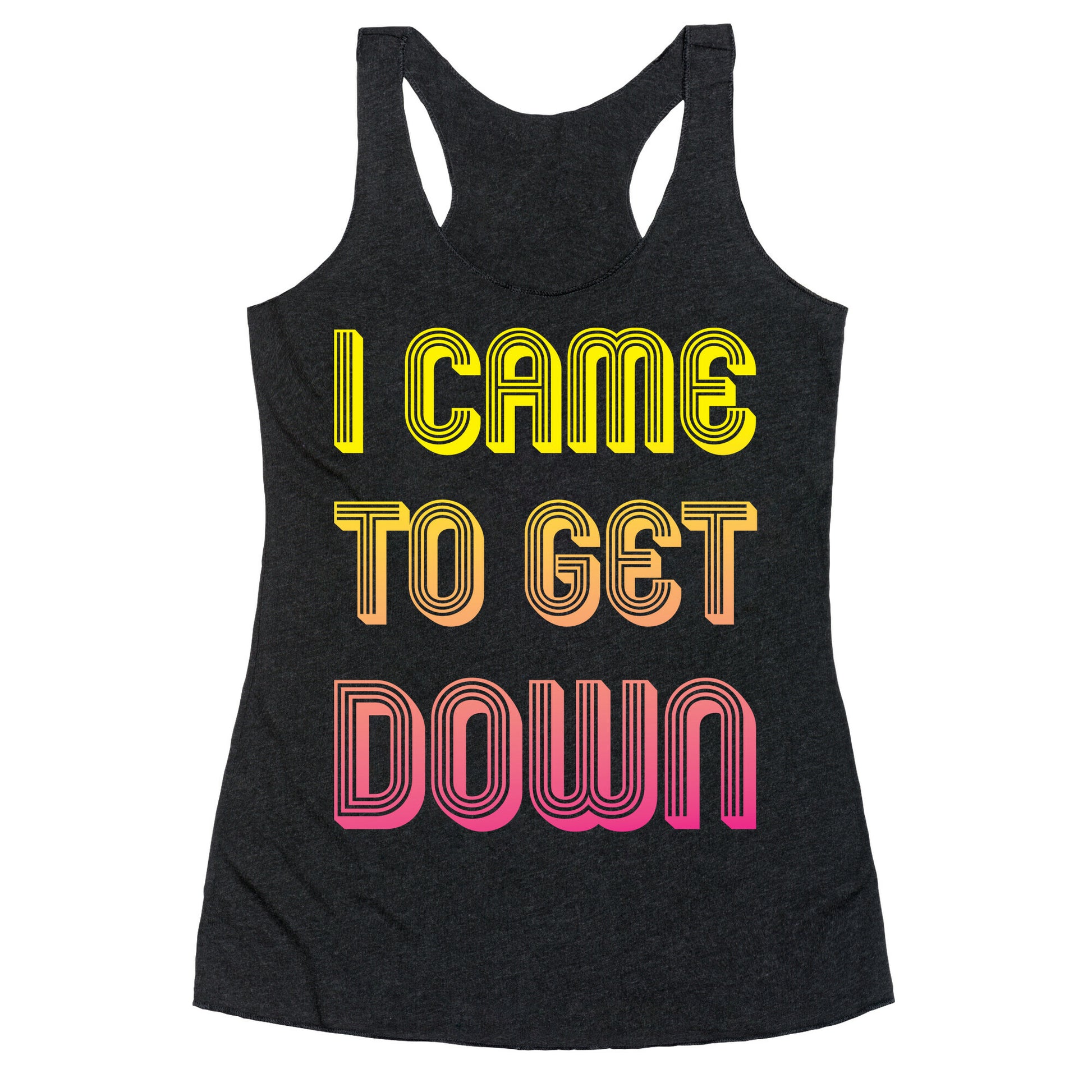 I Came To Get Down Racerback Tank