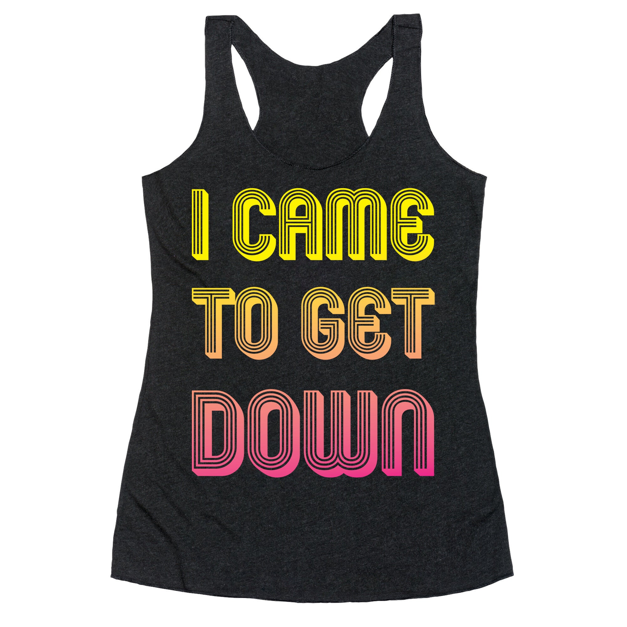 I Came To Get Down Racerback Tank