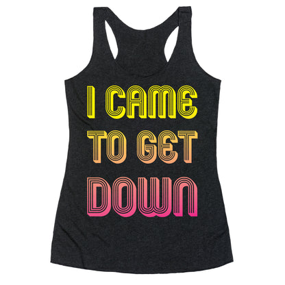 I Came To Get Down Racerback Tank