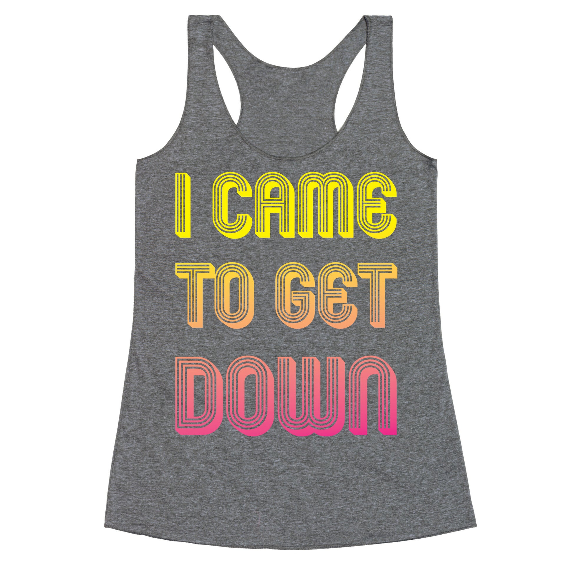 I Came To Get Down Racerback Tank