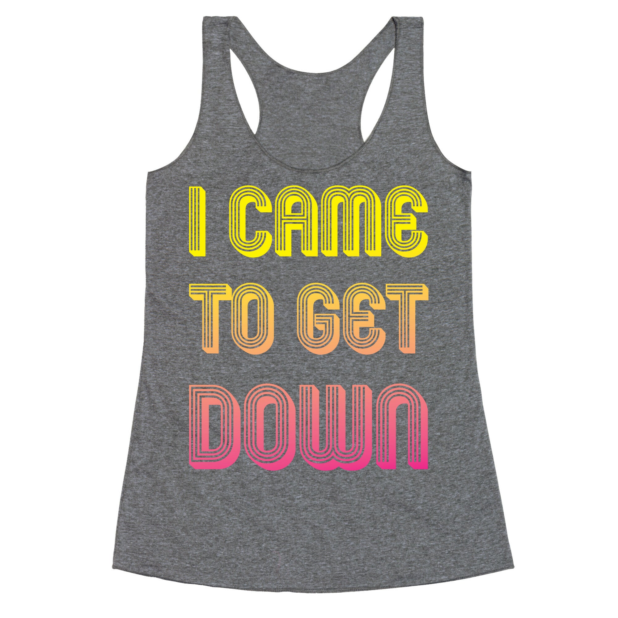 I Came To Get Down Racerback Tank