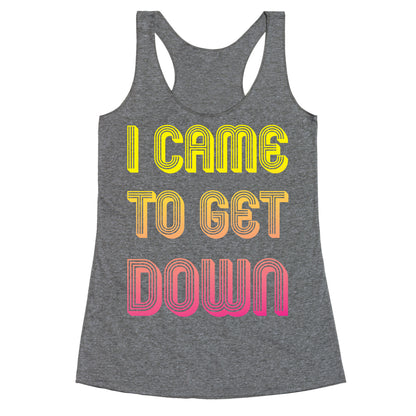 I Came To Get Down Racerback Tank