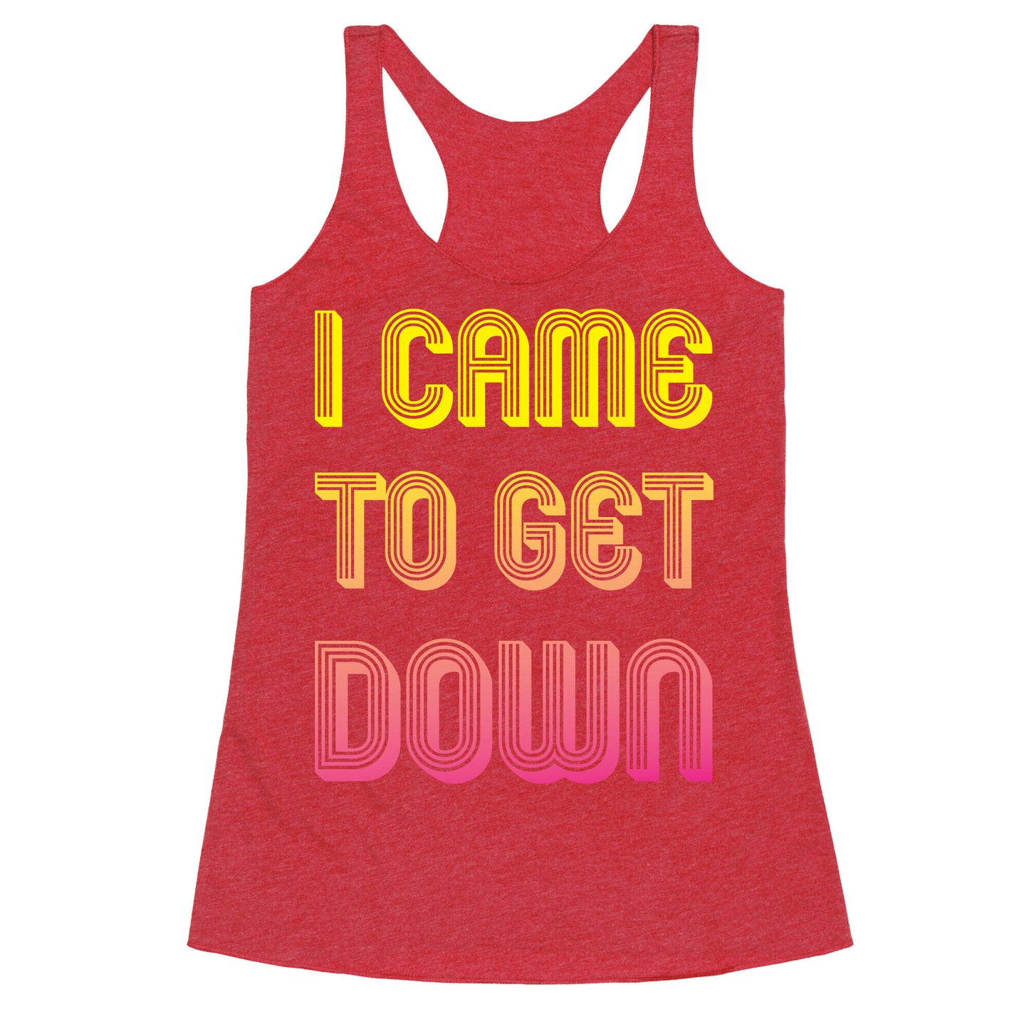 I Came To Get Down Racerback Tank
